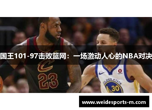 国王101-97击败篮网：一场激动人心的NBA对决