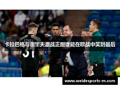 卡拉巴格与谢里夫激战正酣谁能在欧战中笑到最后