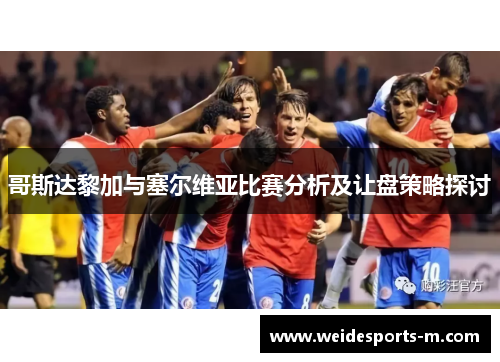哥斯达黎加与塞尔维亚比赛分析及让盘策略探讨