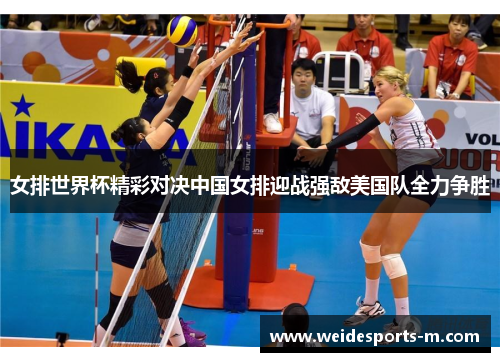 女排世界杯精彩对决中国女排迎战强敌美国队全力争胜