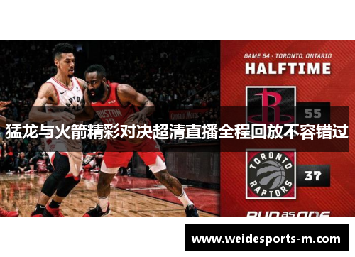 猛龙与火箭精彩对决超清直播全程回放不容错过
